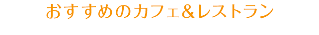 おすすめのカフェ&レストラン