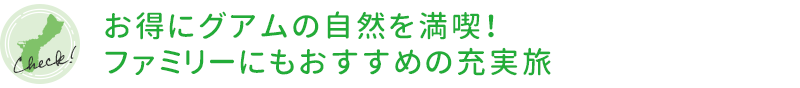 お得にグアムの自然を満喫！　ファミリーにもおすすめの充実旅