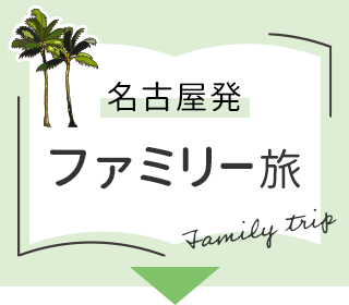 名古屋発×ファミリー旅