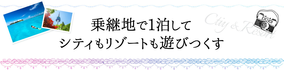 乗り継ぎ地で1泊してシティもリゾートも遊びつくす